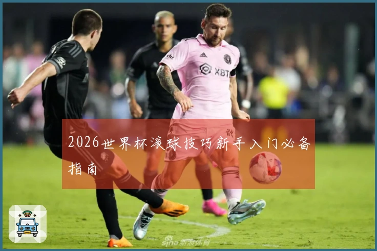 2026世界杯滚球技巧新手入门必备指南